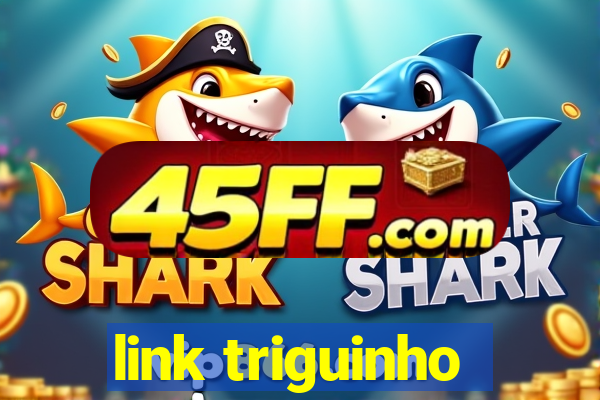 link triguinho